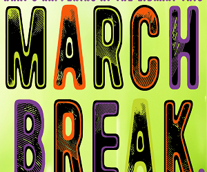 March Break is headed your way